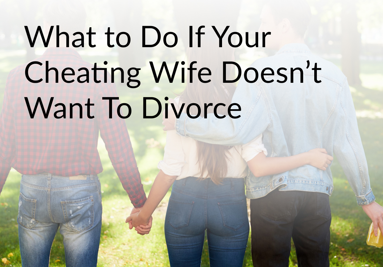What to Do If Your Cheating Wife Doesn’t Want To Divorce